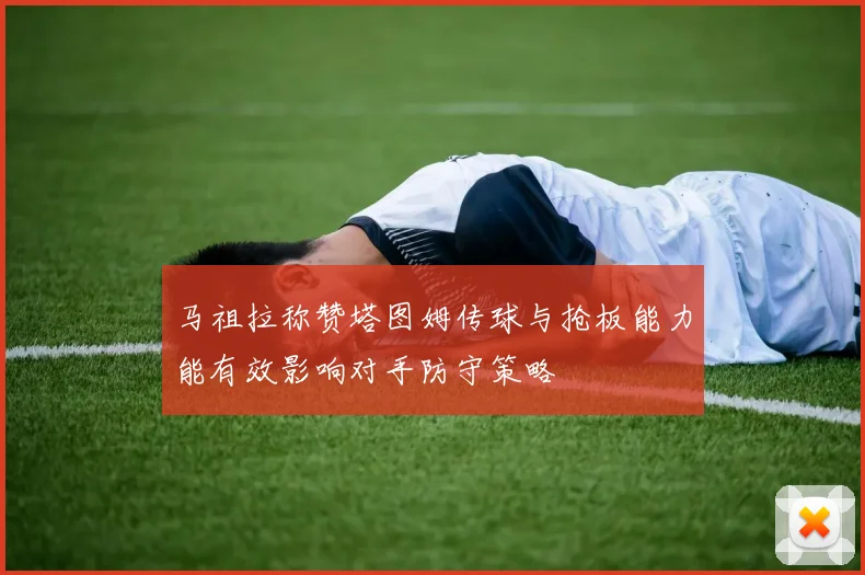 马祖拉称赞塔图姆传球与抢板能力能有效影响对手防守策略